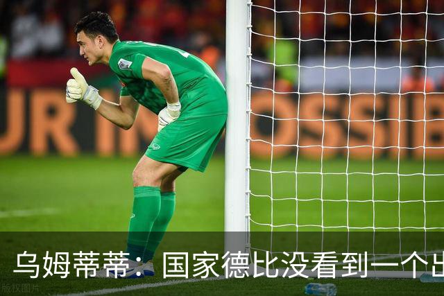 乌姆蒂蒂：国家德比没看到一个出色的亚马尔，他被皇马限制了