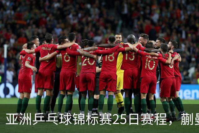 亚洲乒乓球锦标赛25日赛程，蒯曼对张本美和，温瑞博战张本智和