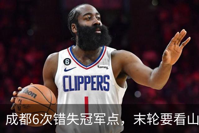 成都6次错失冠军点，末轮要看山东脸色！这中超冠军到底有多离谱？