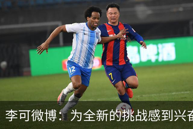 李可微博：为全新的挑战感到兴奋 我已经准备好了