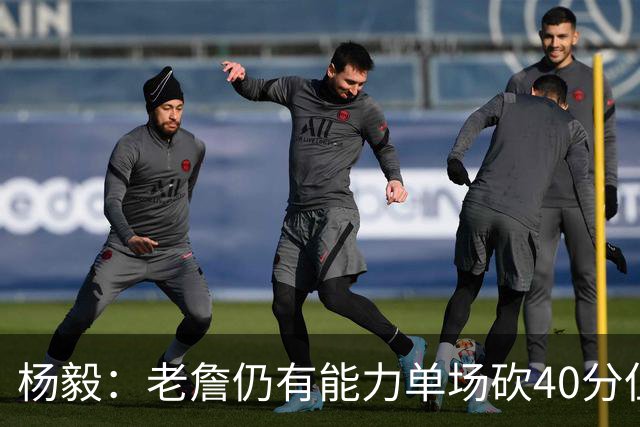 杨毅：老詹仍有能力单场砍40分但他选择帮别人 库里选别人帮自己