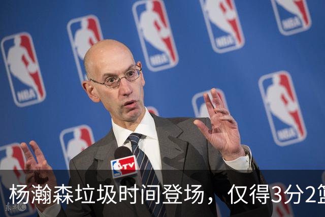 杨瀚森垃圾时间登场，仅得3分2篮板1盖帽，球迷却认为他进步很大