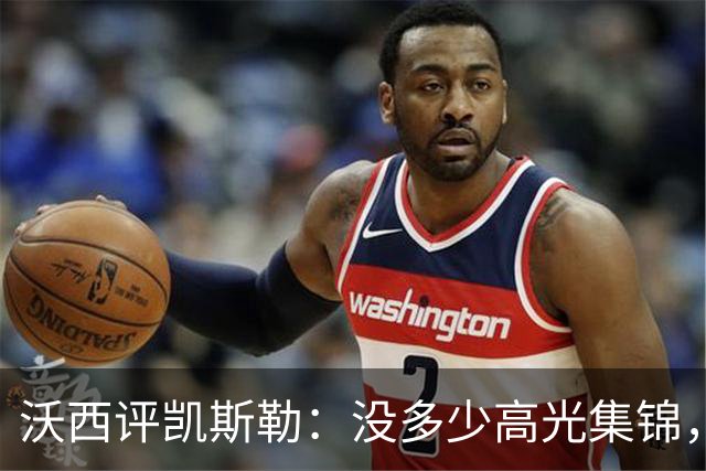 沃西评凯斯勒：没多少高光集锦，但总在正确的位置上