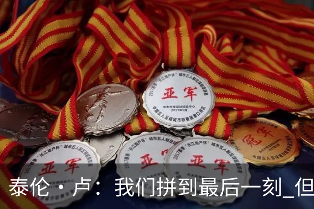 泰伦·卢：我们拼到最后一刻 但25次失误实在太多了