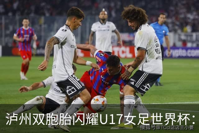 泸州双胞胎闪耀U17女足世界杯：一年级接触足球 妈妈坦言“没想过走专业”