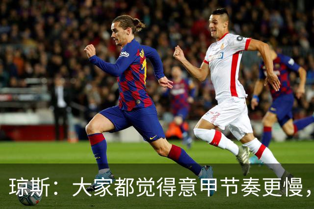 琼斯：大家都觉得意甲节奏更慢，是因对手面对我们的方式不同