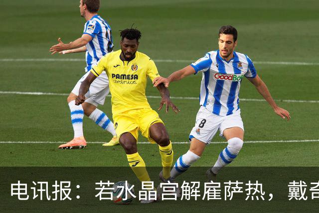 电讯报：若水晶宫解雇萨热，戴奇是接任热门人选