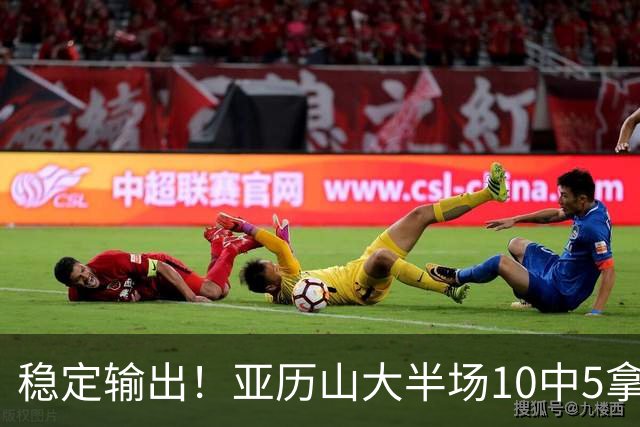 稳定输出！亚历山大半场10中5拿到11分3板2助1帽 无罚球