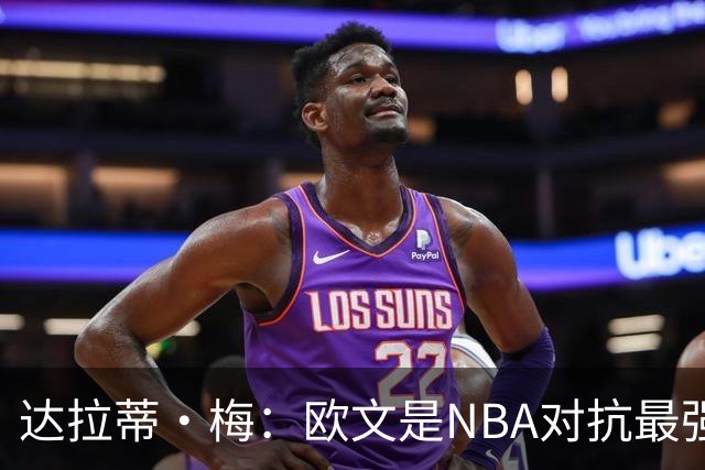 达拉蒂·梅：欧文是NBA对抗最强硬的球员之一 他用胸膛顶住防守人