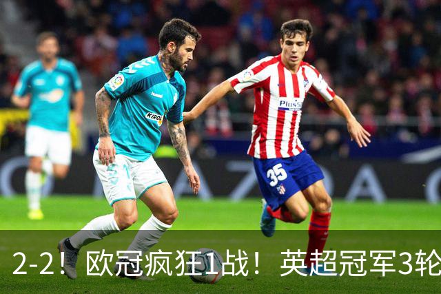2-2！欧冠疯狂1战！英超冠军3轮不败，拜仁遭连平，凯恩再创纪录