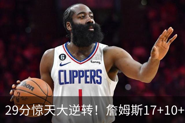 29分惊天大逆转！詹姆斯17+10+5+3全队5人上双