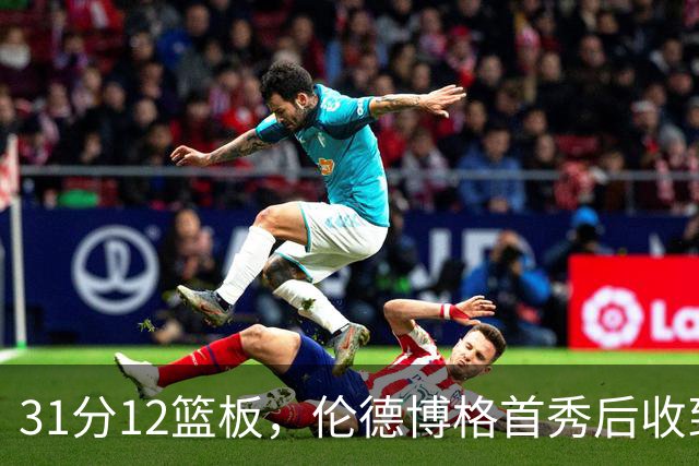 31分12篮板，伦德博格首秀后收到麦迪安东尼的建议
